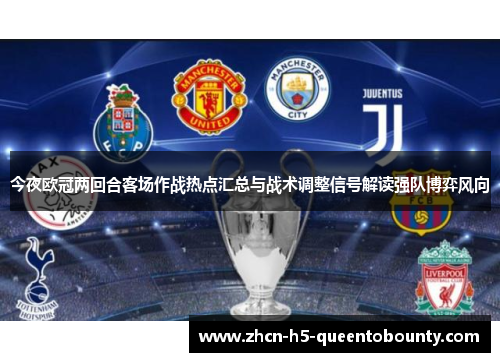 今夜欧冠两回合客场作战热点汇总与战术调整信号解读强队博弈风向