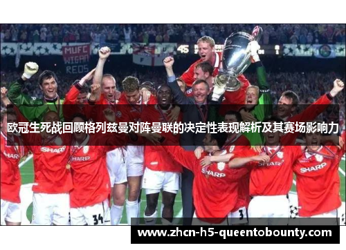 欧冠生死战回顾格列兹曼对阵曼联的决定性表现解析及其赛场影响力
