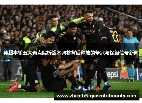 英超本轮五大看点解析战术调整背后释放的争冠与保级信号新向